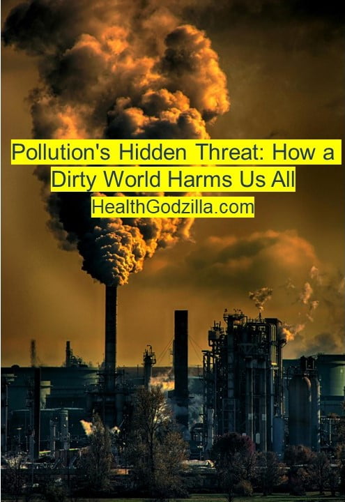 Pollution’s Hidden Threat: How a Dirty World Harms Us All